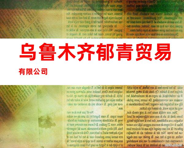 乌鲁木齐郁青贸易有限公司