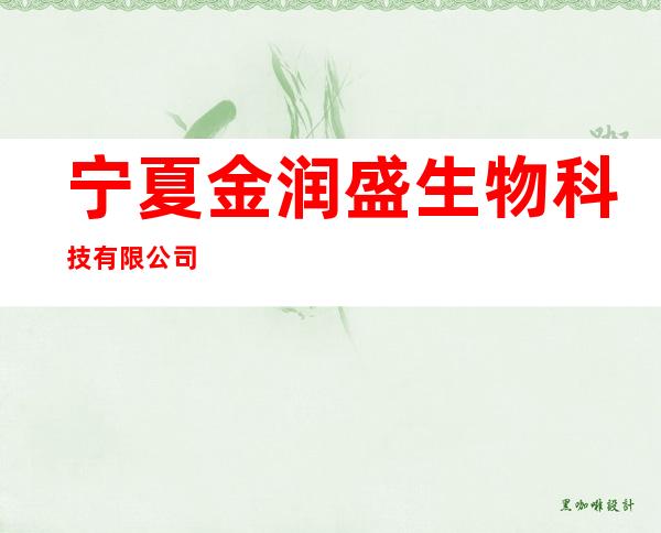 宁夏金润盛生物科技有限公司